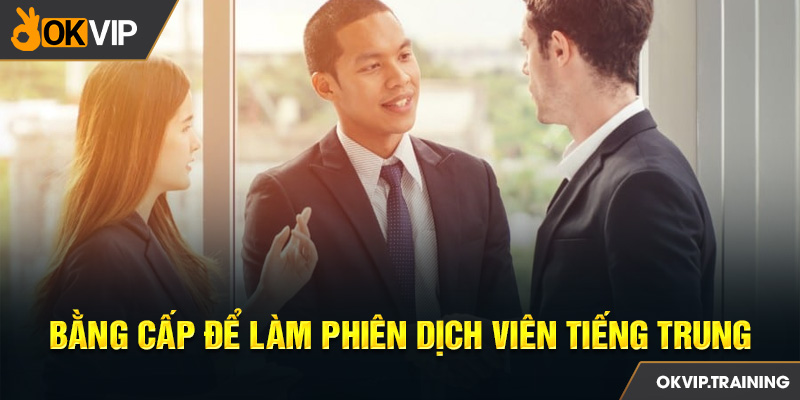 Bằng cấp để làm phiên dịch viên tiếng Trung