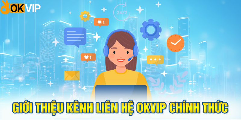 Giới thiệu kênh liên hệ OKVIP chính thức