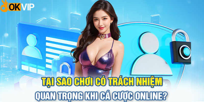 Tại sao chơi có trách nhiệm quan trọng khi cá cược online?